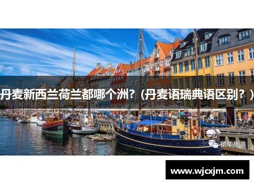 丹麦新西兰荷兰都哪个洲？(丹麦语瑞典语区别？)