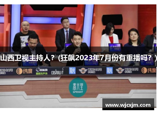 山西卫视主持人？(狂飙2023年7月份有重播吗？)
