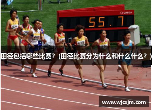 田径包括哪些比赛？(田径比赛分为什么和什么什么？)