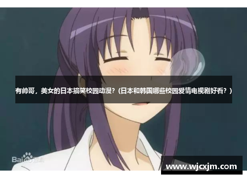 有帅哥，美女的日本搞笑校园动漫？(日本和韩国哪些校园爱情电视剧好看？)